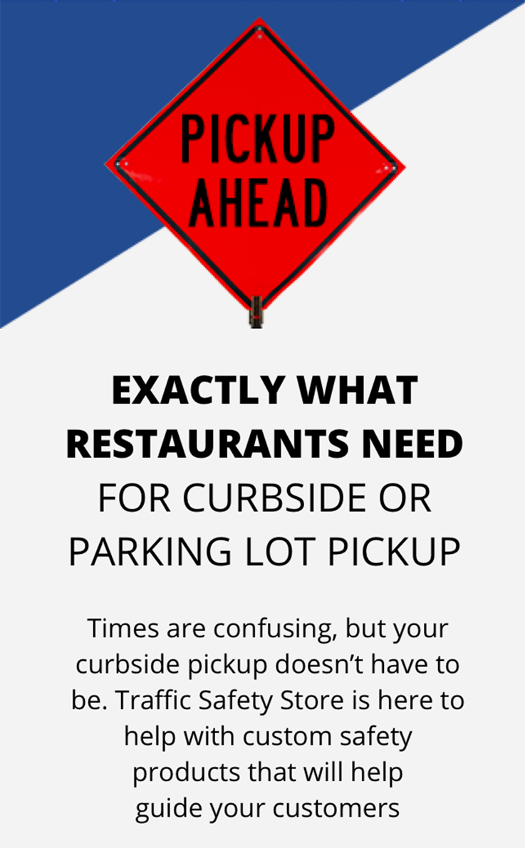 Times are confusing, but your curbside pickup doesn't have to be. Traffic Safety Store is here to help with custom safety products that will help guide your customers