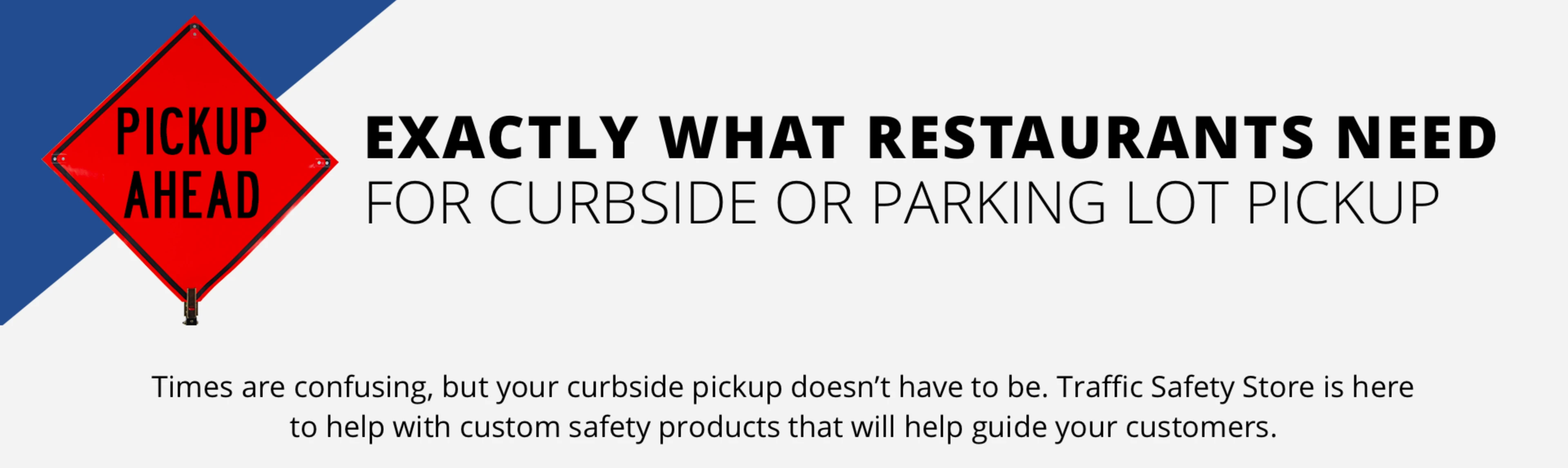 Times are confusing, but your curbside pickup doesn't have to be. Traffic Safety Store is here to help with custom safety products that will help guide your customers