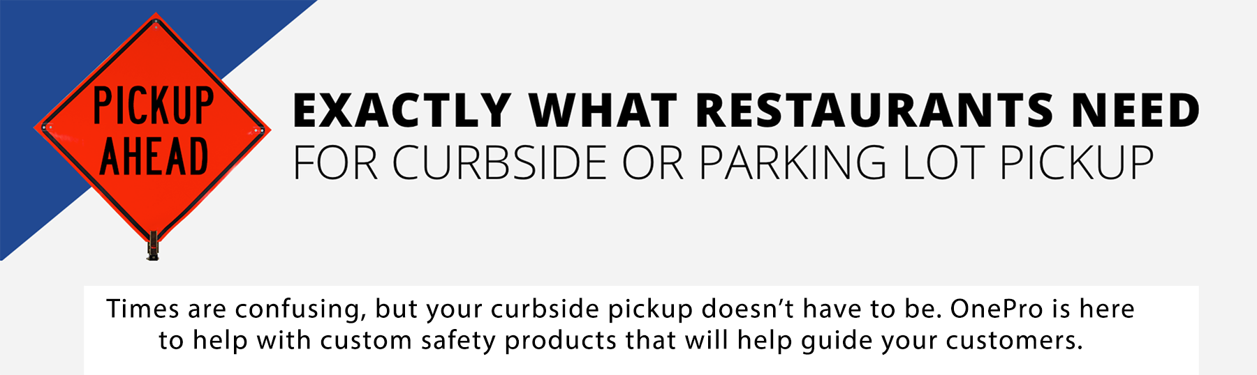 Times are confusing, but your curbside pickup doesn't have to be. OnePro is here to help with custom safety products that will help guide your customers